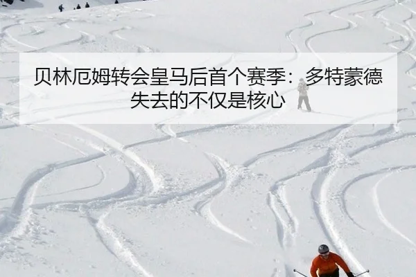 贝林厄姆转会皇马后首个赛季：多特蒙德失去的不仅是核心